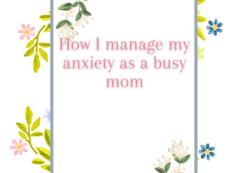 How I manage my anxiety as a busy&nbsp;mom